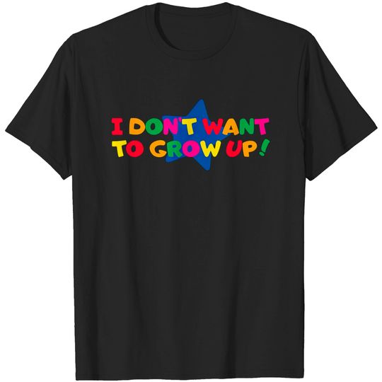 Discover I DON'T WANT TO GROW UP! - Toys R Us Kid - T-Shirt