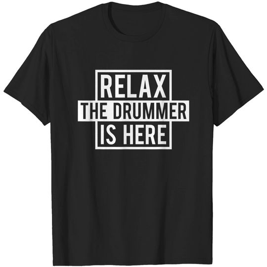 Discover Drummer Relax The Drummer Is Here T-shirt