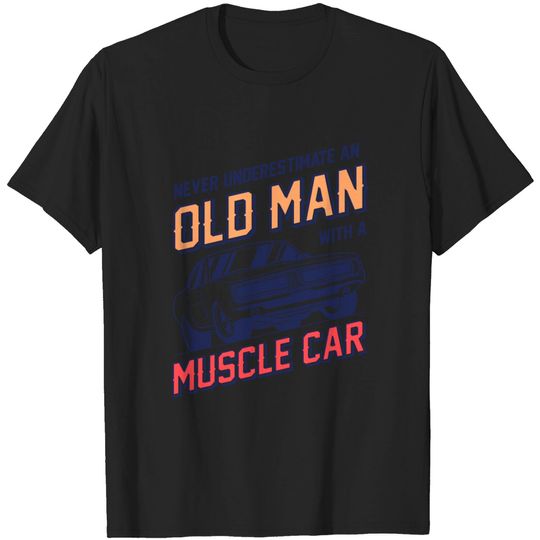 Discover Never Underestimate an Old Man 1 - Muscle Car - T-Shirt