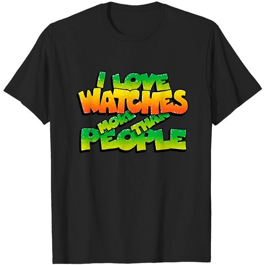Discover I LOVE WATCHES MORE THAN PEOPLE - Watch - T-Shirt