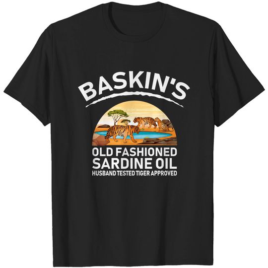 Discover Baskin's old fashioned sardine oil husband tested tiger approved - Baskins Old Fashioned Sardine Oil - T-Shirt