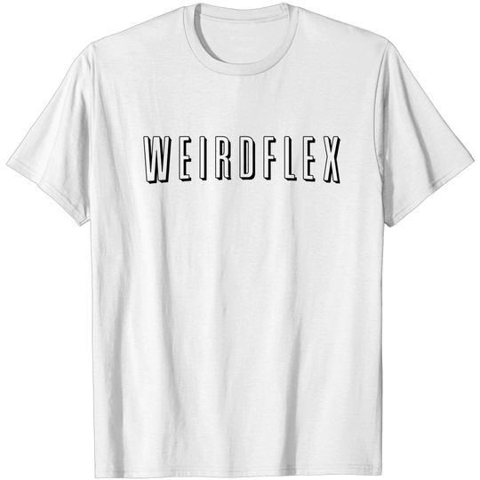 Discover Weird Flex - Weird Flex But Ok - T-Shirt