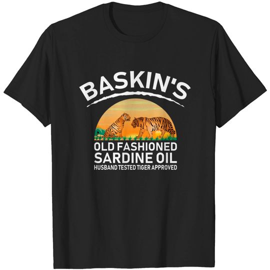 Discover Baskin's old fashioned sardine oil husband tested tiger approved - Baskins Old Fashioned Sardine Oil - T-Shirt