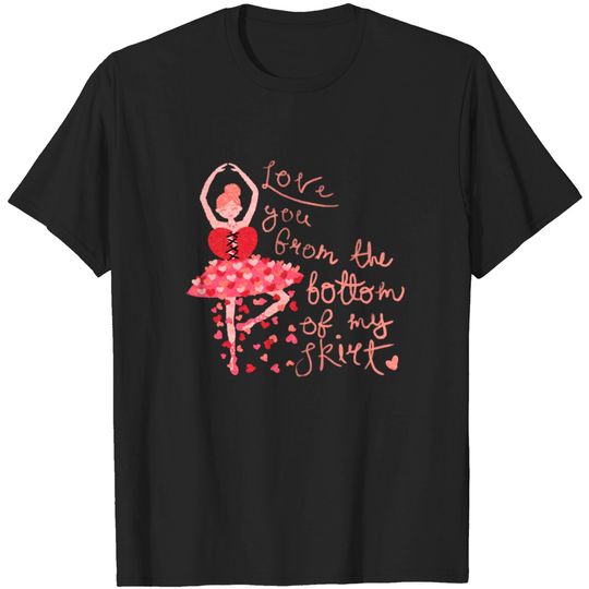 Discover Love You From the Bottom of My Skirt - Love - T-Shirt