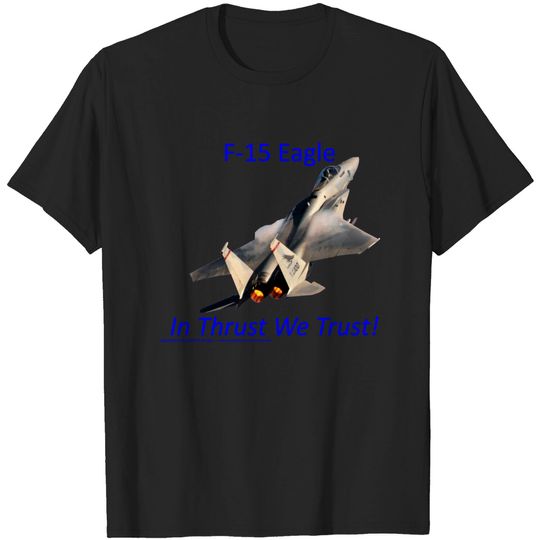 Discover F-15 Eagle afterburner In Thrust We Trust - F 15 Eagle - T-Shirt