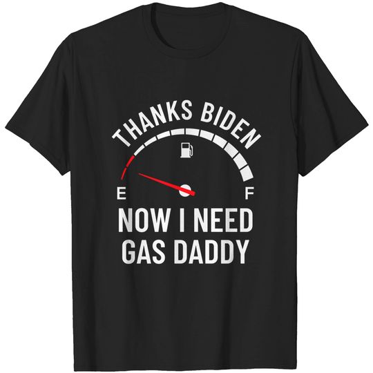 Discover thanks biden, now i need gas daddy - Gas Daddy - T-Shirt