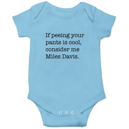Discover If peeing in your pants is cool, consider me Miles Davis. - Peeing Your Pants - Onesies