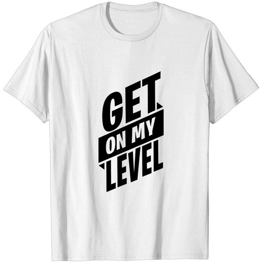 Discover Get on my level - Get On My Level - T-Shirt
