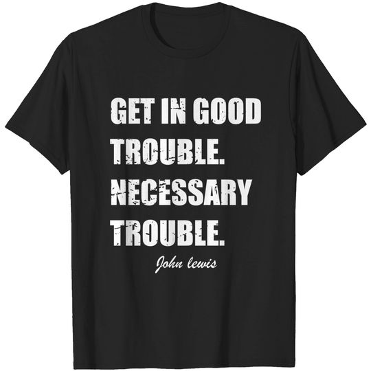 Discover good trouble john lewis - John Lewis - T-Shirt