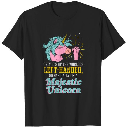 Discover Only 10% Of The World Is Left-Handed, So Basically I'm A Majestic Unicorn - Left Handed - T-Shirt