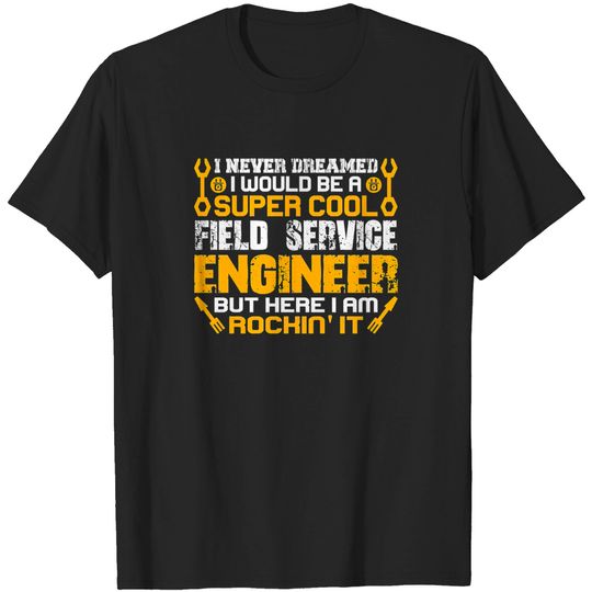 Discover Super Cool Field Service Engineer - Service Engineer - T-Shirt