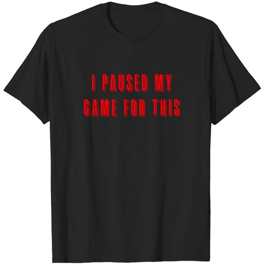 Discover Paused My Game For This - Paused My Game - T-Shirt