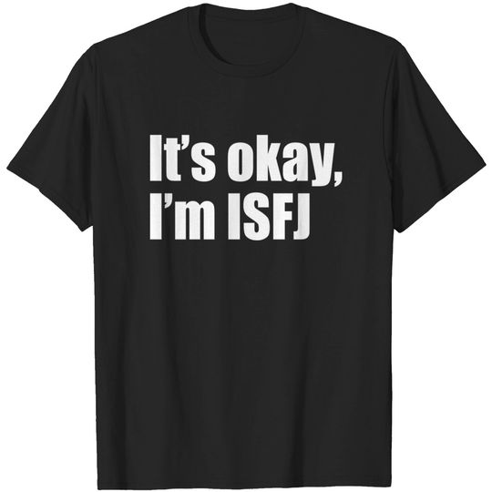 Discover It's okay, I'm ISFJ - Isfj - T-Shirt