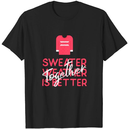 Discover Sweater Weather Is Better Together - Sweater Weather Is Better Together - T-Shirt