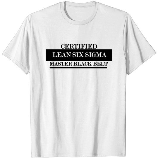 Discover Certified Lean Six Sigma Master Black Belt - Lean Six Sigma Black Belt - T-Shirt