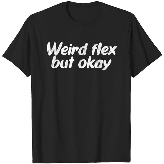 Discover Weird flex but okay - Weird Flex But Okay - T-Shirt