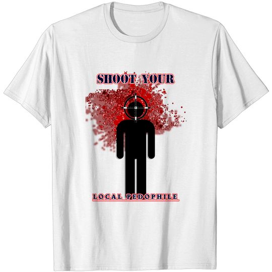 Discover Shoot your local pedophile - Dark Humour - T-Shirt