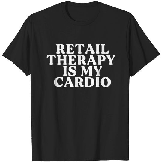 Discover Retail Theraphy is My Cardio - Shopaholic Gift - T-Shirt