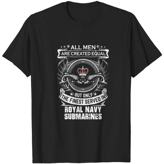 Discover All Men Are Created Equal But Only The Finest Served In Royal Navy Submarines - Navy Veteran - T-Shirt