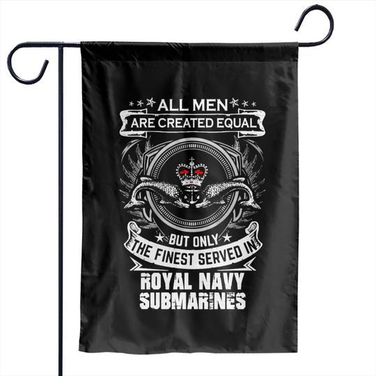 Discover All Men Are Created Equal But Only The Finest Served In Royal Navy Submarines - Navy Veteran - Garden Flags