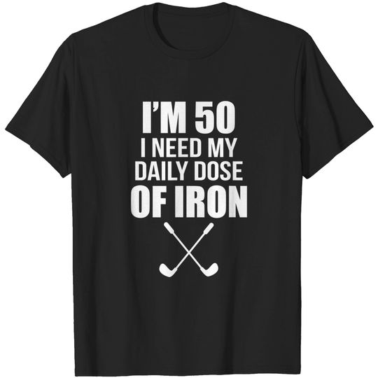 Discover I´m 50 I Need My Daily Dose Of Iron Golf Clubs Golf Lover T-Shirt