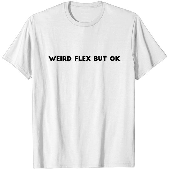 Discover Weird Flex But OK - Weird Flex - T-Shirt