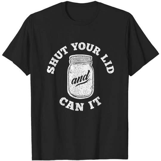 Discover Shut Your Lid and Can It - Distressed - Canning - T-Shirt