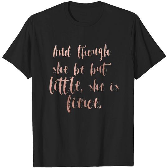 Discover Though she be but little she is fierce - rose gold - Rose Gold - T-Shirt