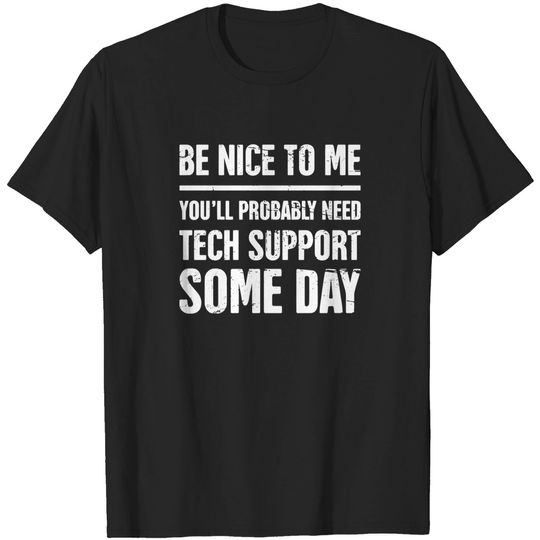 Discover Be Nice To Me - Funny IT Tech Support Quote - Tech Support - T-Shirt