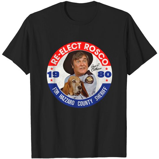 Discover Re-Elect Rosco P. Coltrane for Sheriff - Dukes Of Hazzard - T-Shirt