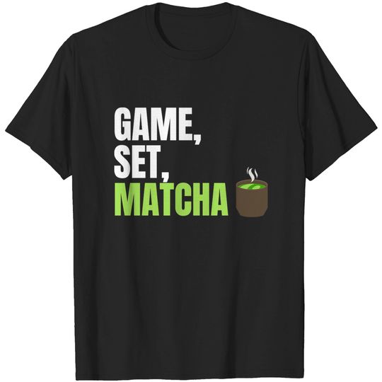 Discover Game, Set, Matcha Perfect Gift for Matcha Lovers and Drinkers - Game Set Match - T-Shirt