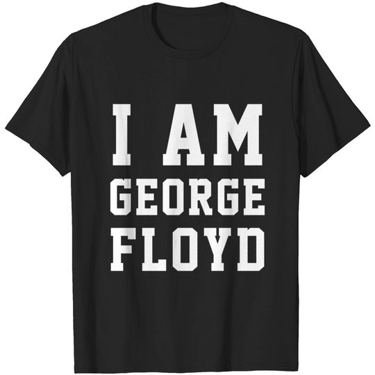 Discover I Am GEORGE FLOYD BLM Black Lives Matter Protest I Can't Breathe - George Floyd - T-Shirt