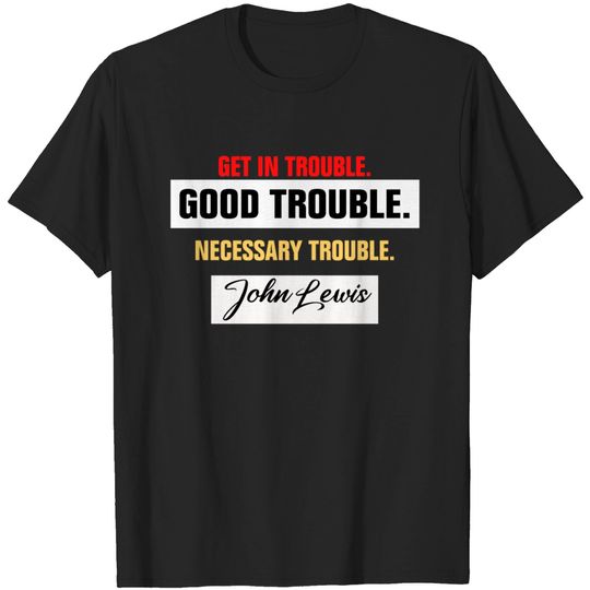 Discover Good Trouble - Get in Trouble John Lewis T-Shirt