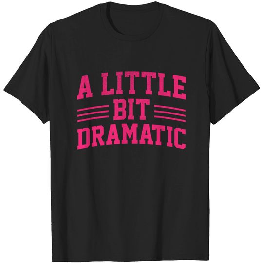 Discover A Little Bit Dramatic T-Shirt