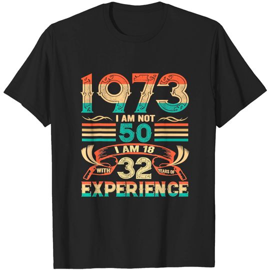 Discover Made In 1973 I Am Not 50 I'm 18 With 32 Year Of Experience T-Shirt