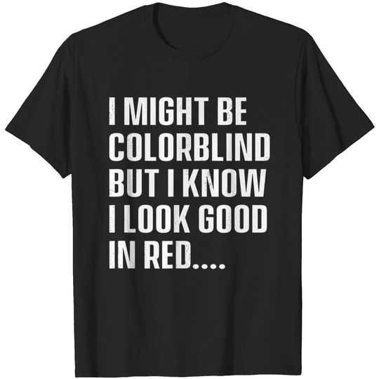 Discover I Might Be Colorblind But I Know I Look Good In Red T-Shirt