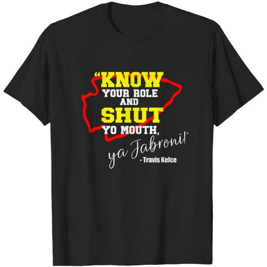 Discover Know Your Role and Shut Yo Mouth Ya Jabroni! Travis Kelce T-T-Shirts