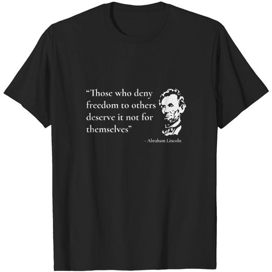 Discover Abraham Lincoln Quote Those Who Deny Freedom T-shirt