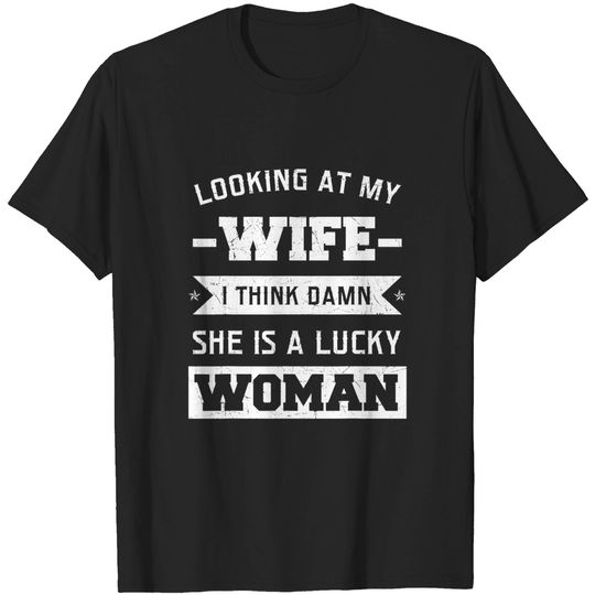 Discover Looking At My Wife I Think Damn She Is A Lucky Woman Gift T-Shirt