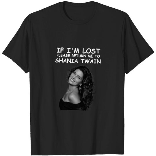 Discover If Im lost please return me to Shania Twain T Shirt