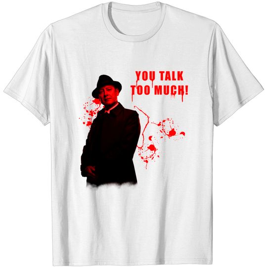 Discover You talk too much-red reddington - The Blacklist - T-Shirt