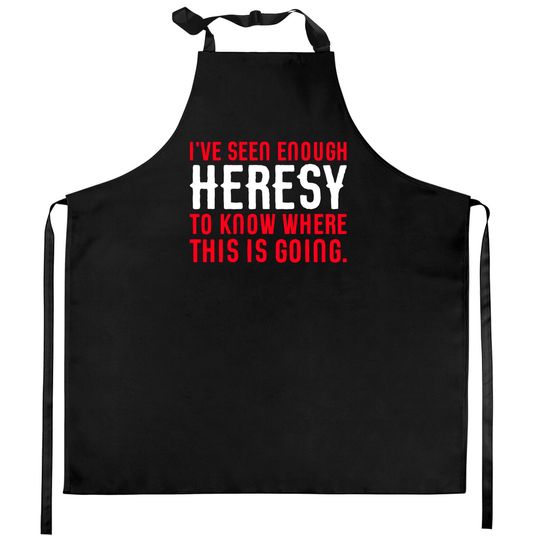 Discover Seen Enough Heresy to Know Where This is Going Tabletop Wargaming and Miniatures Addict - Warhammer 40k - Kitchen Aprons