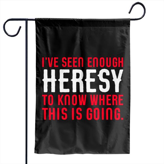 Discover Seen Enough Heresy to Know Where This is Going Tabletop Wargaming and Miniatures Addict - Warhammer 40k - Garden Flags