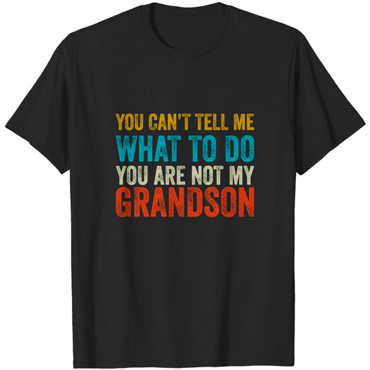 Discover You Can't Tell Me What To Do You're Not My Grandson Shirt