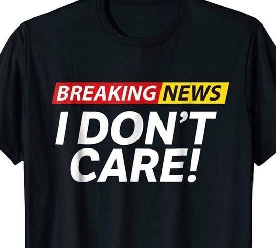 Discover Breaking News: I Don't Care Funny Sarcasm Humor Sarcastic T-Shirt
