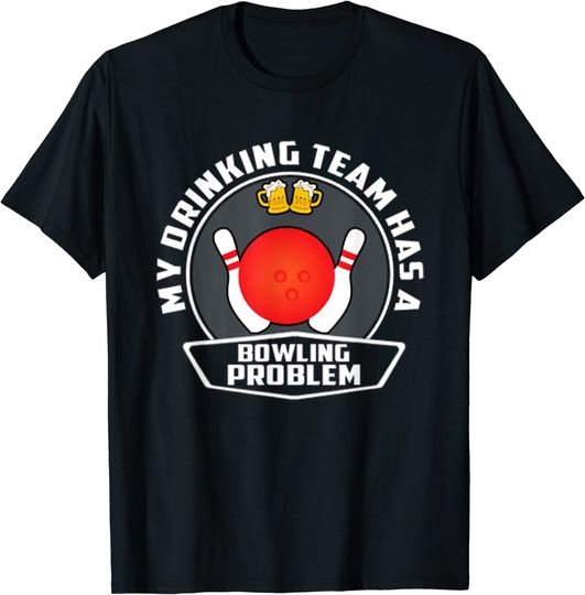 Discover My Drinking Team Has A Bowling Problem T-Shirt