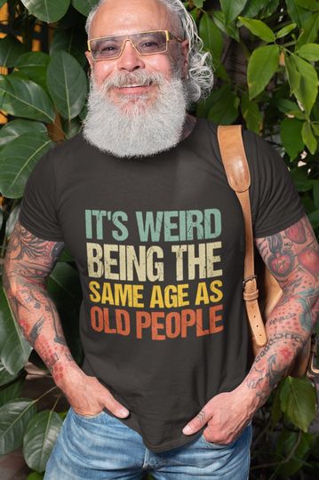 Discover It's Weird Being the Same Age as Old People T-Shirt, Old People Gift