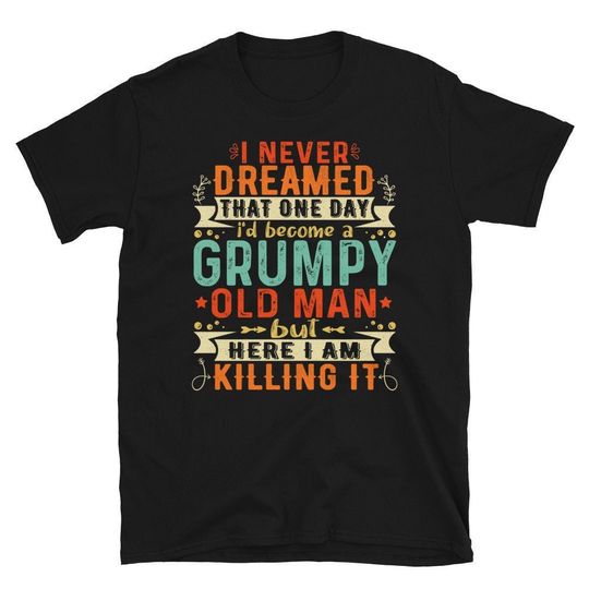 Discover I Never Dreamed I'd Become a Grumpy Old Man T-Shirt