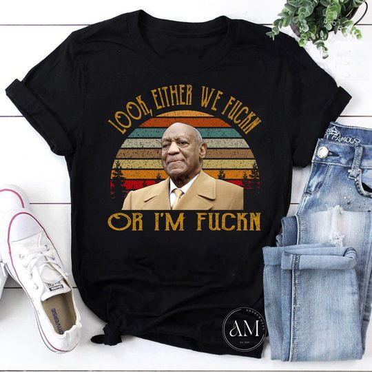 Discover Look, Either We Fuckn Or I'm Fuckn Vintage T-Shirt, Bill Cosby Shirt, For Bill Cosby Lover Shirt