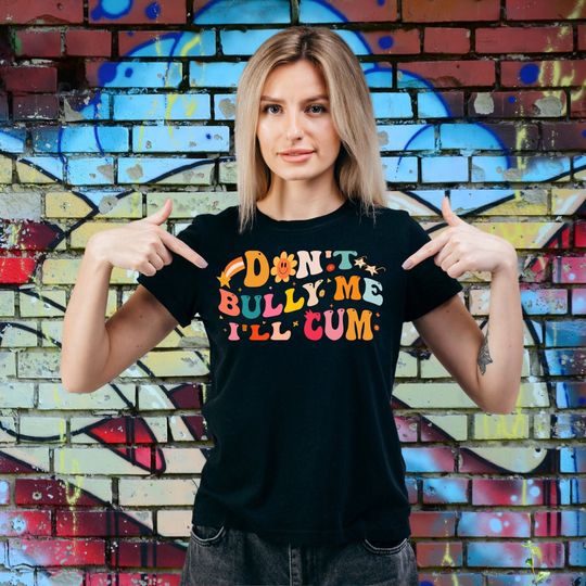 Discover Don't Bully Me I'll Cum Unisex T-Shirt